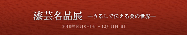 漆芸名品展 ―うるしで伝える美の世界―