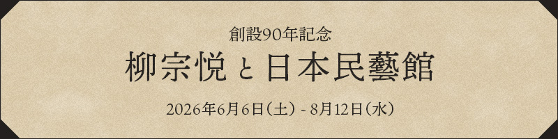 創設90年記念 柳宗悦と日本民藝館