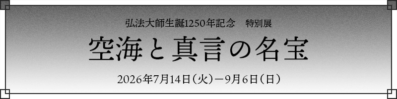 弘法大師生誕1250年記念 特別展「空海と真言の名宝」