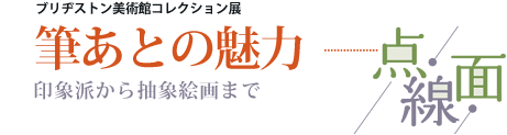 ブリヂストン美術館コレクション展 印象派から抽象絵画まで 筆あとの魅力─点・線・面