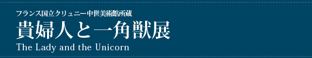 フランス国立クリュニー中世美術館所蔵 貴婦人と一角獣展
