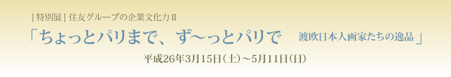 特別展 住友グループの企業文化力Ⅱ 「ちょっとパリまで、ず〜っとパリで 渡欧日本人画家たちの逸品」