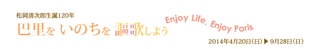 松岡清次郎生誕120年 巴里を いのちを 謳歌しよう