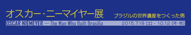 オスカー・ニーマイヤー展 ブラジルの世界遺産をつくった男