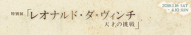 特別展「レオナルド・ダ・ヴィンチ 天才の挑戦」