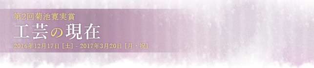 第2回菊池寛実賞 工芸の現在
