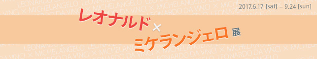 レオナルド×ミケランジェロ展