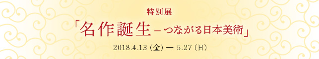 特別展「名作誕生―つながる日本美術」