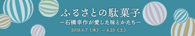 ふるさとの駄菓子 −石橋幸作が愛した味とかたち−