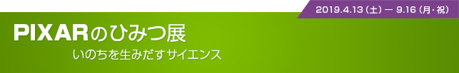 PIXARのひみつ展 いのちを生みだすサイエンス